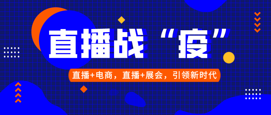 2020年直播战“疫”，直播+电商， 直播+会展，助您足不出户下订单、做生意
